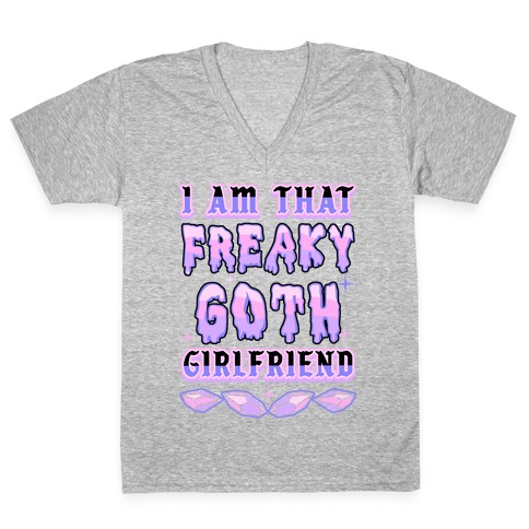 I Am That Freaky Goth Girlfriend V-Neck Tee Shirt