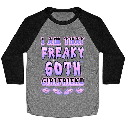 I Am That Freaky Goth Girlfriend Baseball Tee