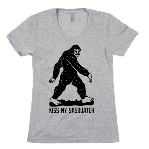 Kiss My Sasquatch  Womens T-Shirt