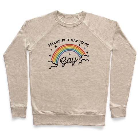Fellas, Is It Gay To Be Gay Pullover