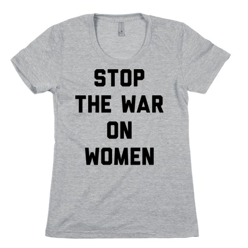 Stop The War On Women Womens T-Shirt