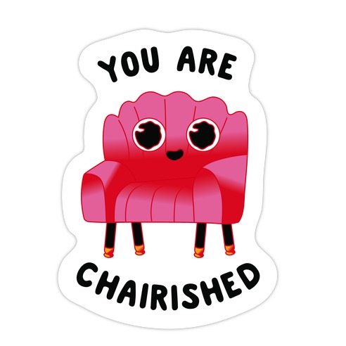 You Are Chairished Die Cut Sticker