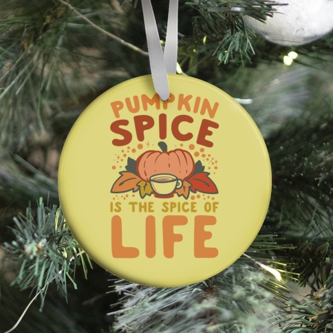 Pumpkin Spice is the Spice of Life Ornament