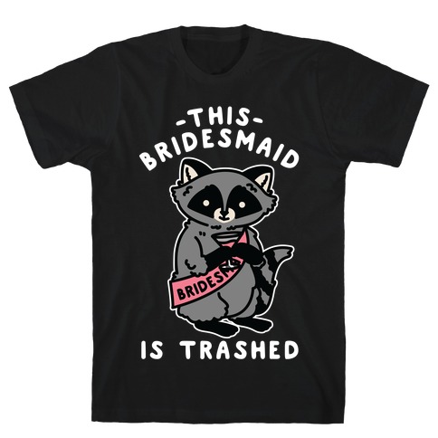 This Bridesmaid is Trashed Raccoon Bachelorette Party T-Shirt