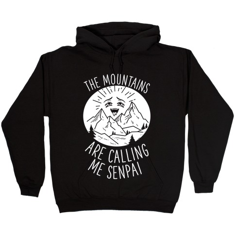 The Mountains Are Calling Me Senpai Hooded Sweatshirt