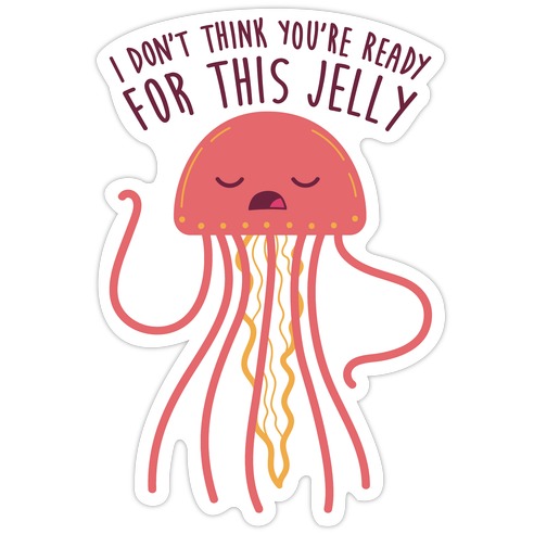 I Don't Think You're Ready For This Jelly - Parody Die Cut Sticker