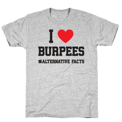 I Love Burpees #AlternativeFacts T-Shirt