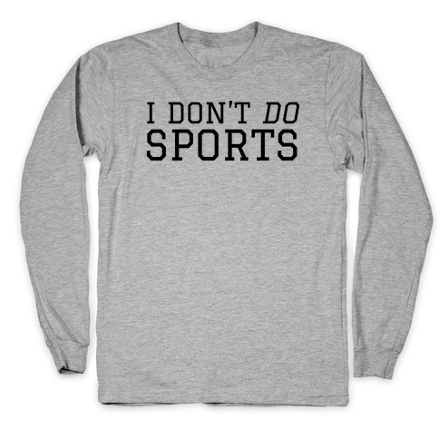 I Don't Do Sports Long Sleeve T-Shirt