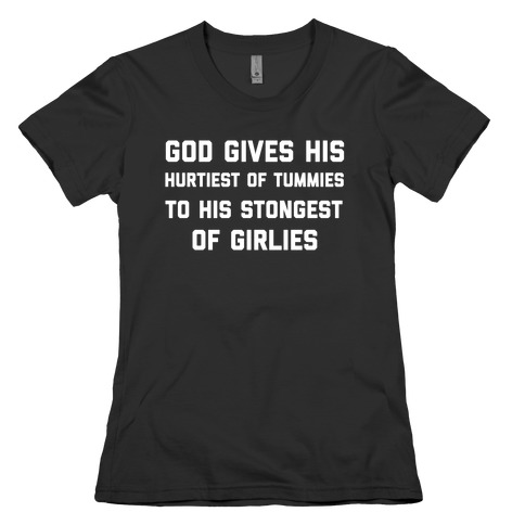 God Gives His Hurtiest of Tummies To His Stongest of Girlies Womens T-Shirt