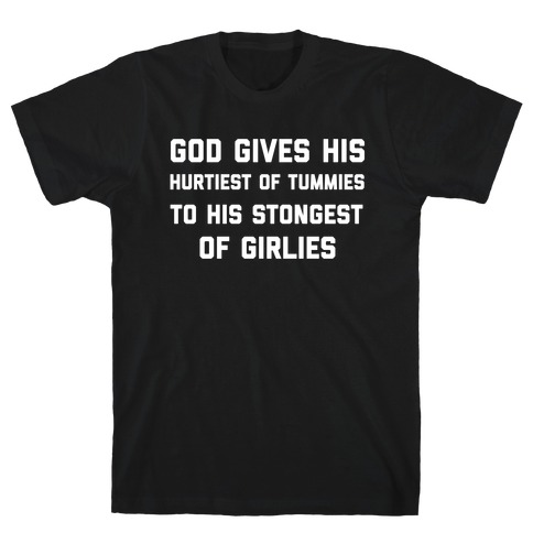 God Gives His Hurtiest of Tummies To His Stongest of Girlies T-Shirt