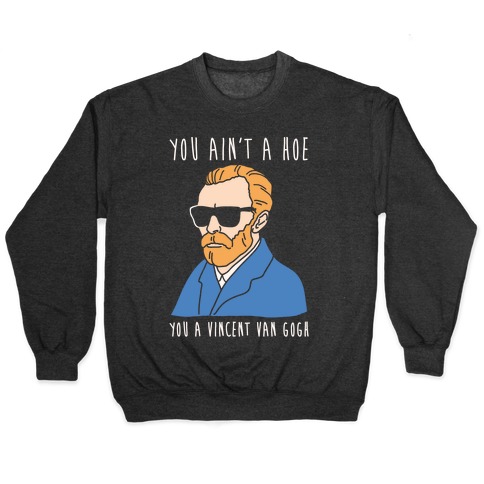 You Ain't A Hoe You A Vincent Van Gogh White Print Pullover