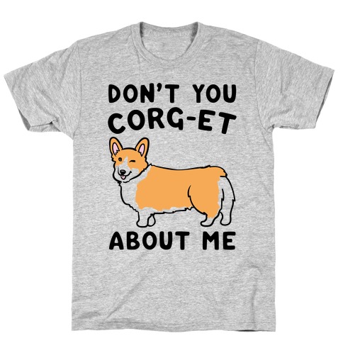 Don't You Corg-et About Me Parody T-Shirt
