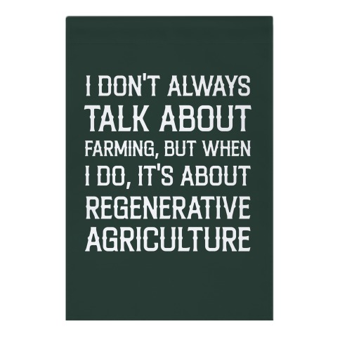 I Don't Always Talk About Farming, But When I Do, It's About Regenerative Agriculture Garden Flag