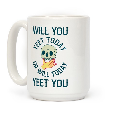 Will You Yeet Today Or Will Today Yeet You Coffee Mug