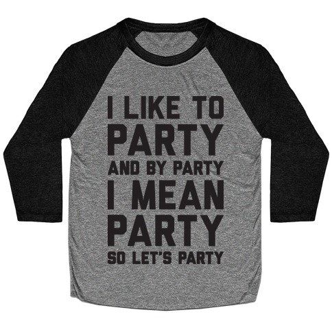 I Like To Party And By Party I Mean Party Baseball Tee