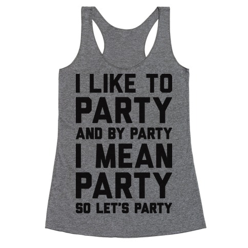 I Like To Party And By Party I Mean Party Racerback Tank Top