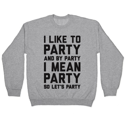 I Like To Party And By Party I Mean Party Pullover