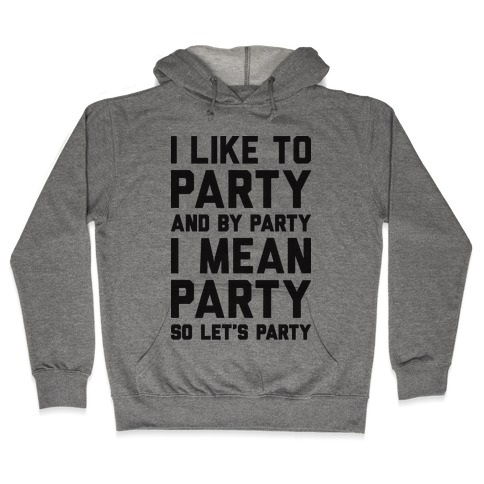 I Like To Party And By Party I Mean Party Hooded Sweatshirt