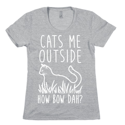 Cats Me Outside How Bow Dah? (Outdoor Cat) Womens T-Shirt