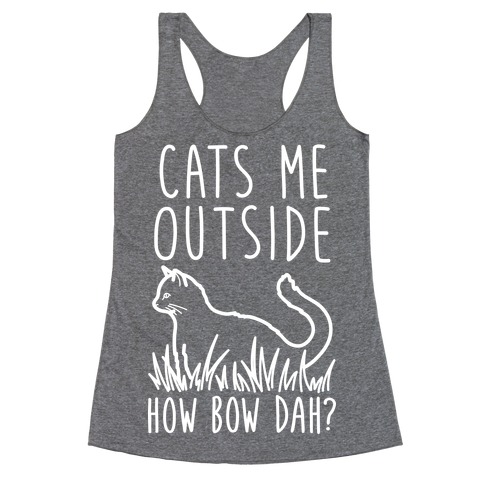 Cats Me Outside How Bow Dah? (Outdoor Cat) Racerback Tank Top