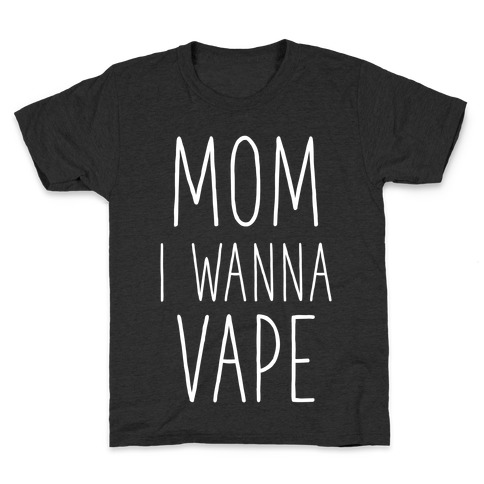 Mom I Wanna Vape Kids T-Shirt