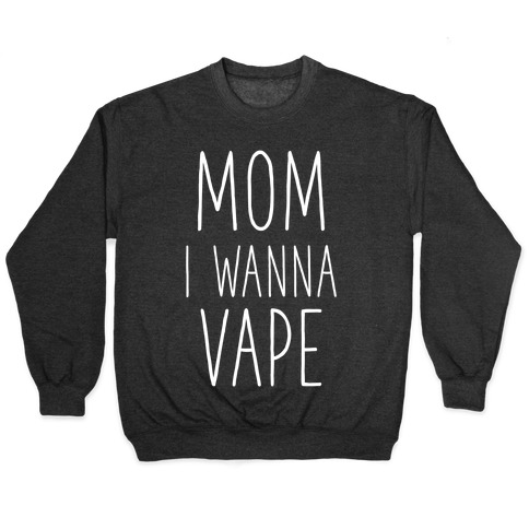 Mom I Wanna Vape Pullover