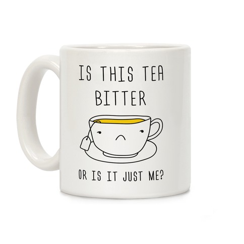 Is This Tea Bitter Or Is It Just Me Coffee Mug