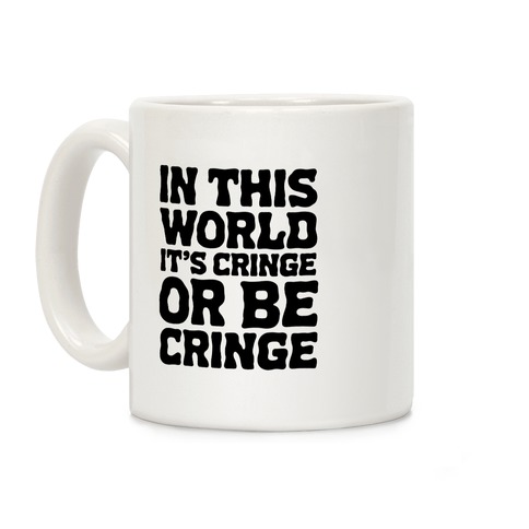 In This World It's Cringe or Be Cringe Coffee Mug