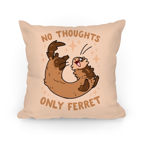 No Thoughts Only Ferret Pillow