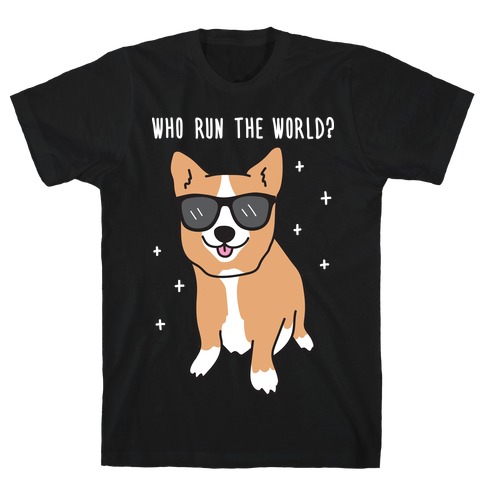 Who Run The World? Corgis T-Shirt