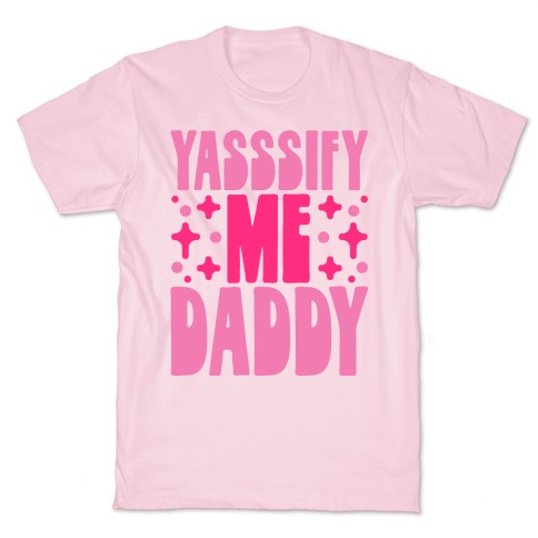 Yasssify Me Daddy T-Shirt