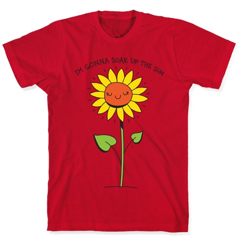 I'm Gonna Soak Up The Sun Sunflower T-Shirts | LookHUMAN