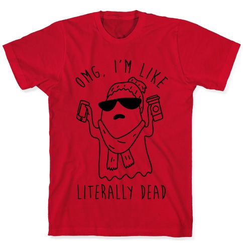 OMG I'm Like Literally Dead Ghost T-Shirts | LookHUMAN