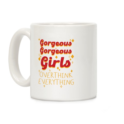 Gorgeous Gorgeous Girls Overthink Everything Coffee Mug