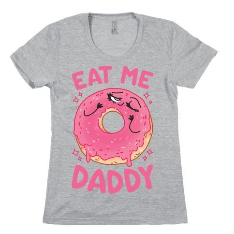 Eat Me Daddy Womens T-Shirt