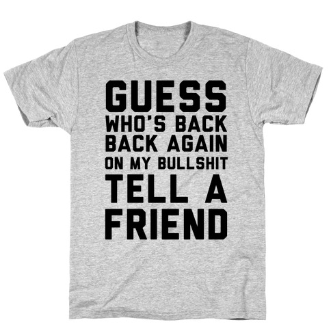 Guess Who's Back Back Again On My Bullshit Tell A Friend T-Shirt