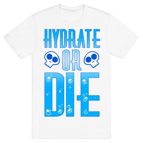 Hydrate Or Die T-Shirt