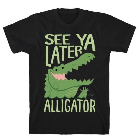 See Ya Later, Alligator T-Shirt