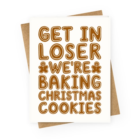 Get In Loser We're Baking Christmas Cookies Greeting Card
