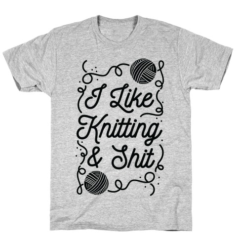 I Like Knitting and Shit T-Shirt