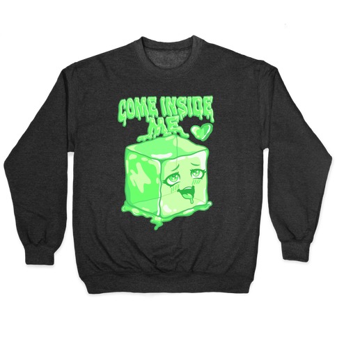 Come Inside Me Gelatinous Cube Pullover