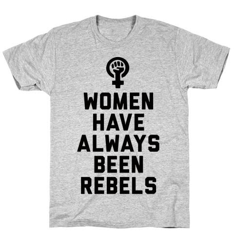 Women Have Always Been Rebels T-Shirt