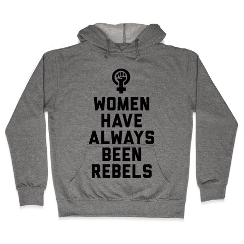 Women Have Always Been Rebels Hooded Sweatshirt