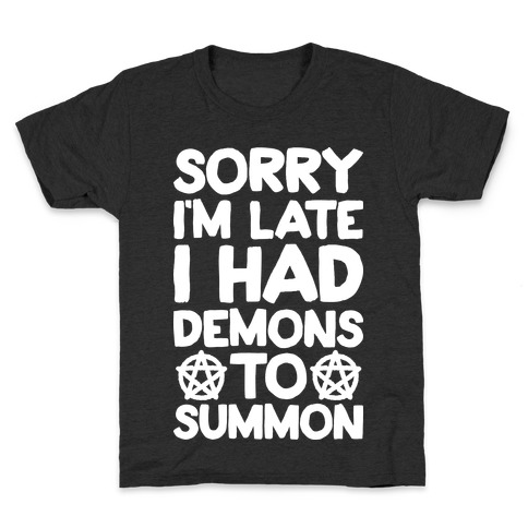Sorry I'm Late I Had Demons To Summon Kids T-Shirt