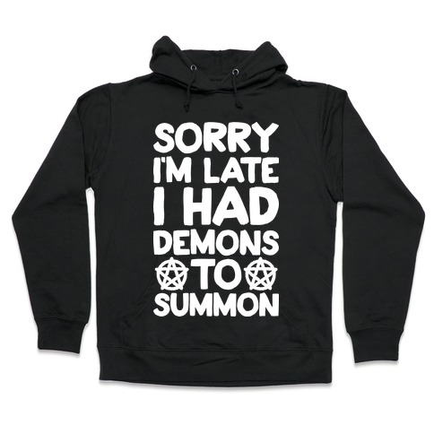 Sorry I'm Late I Had Demons To Summon Hooded Sweatshirt