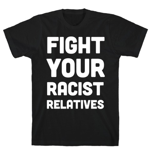 Fight Your Racist Relatives T-Shirt