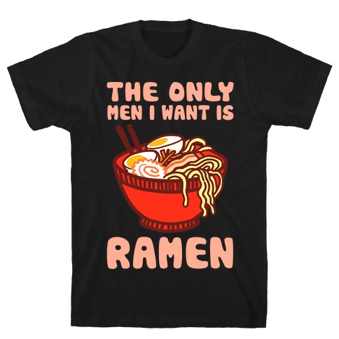 The Only Men I Want Is Ramen T-Shirt