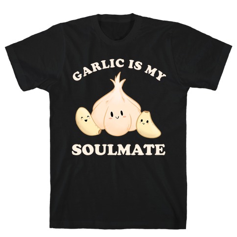 Garlic Is My Soulmate T-Shirt