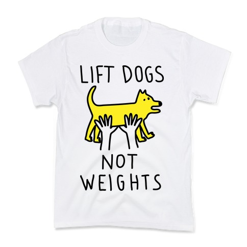 Lift Dogs Not Weights Kids T-Shirt