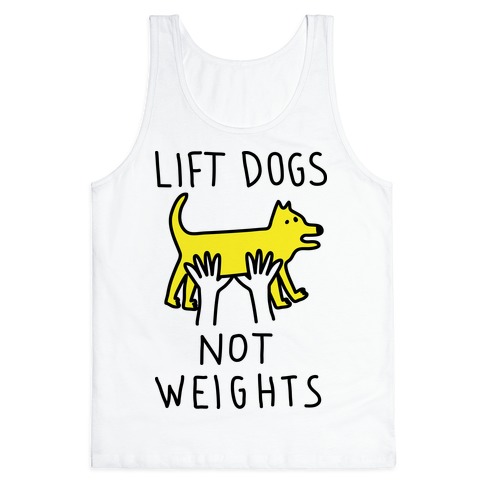 Lift Dogs Not Weights Tank Top